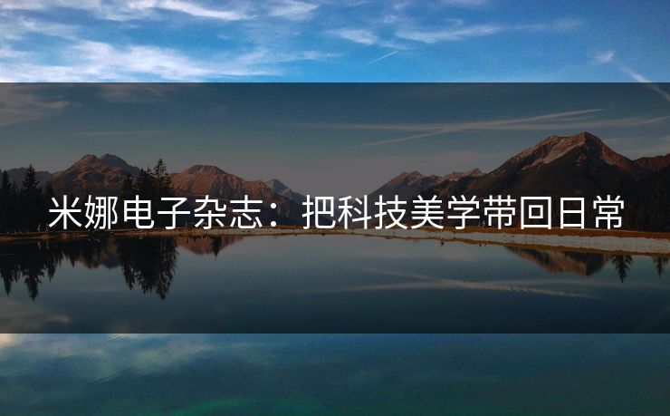 米娜电子杂志：把科技美学带回日常