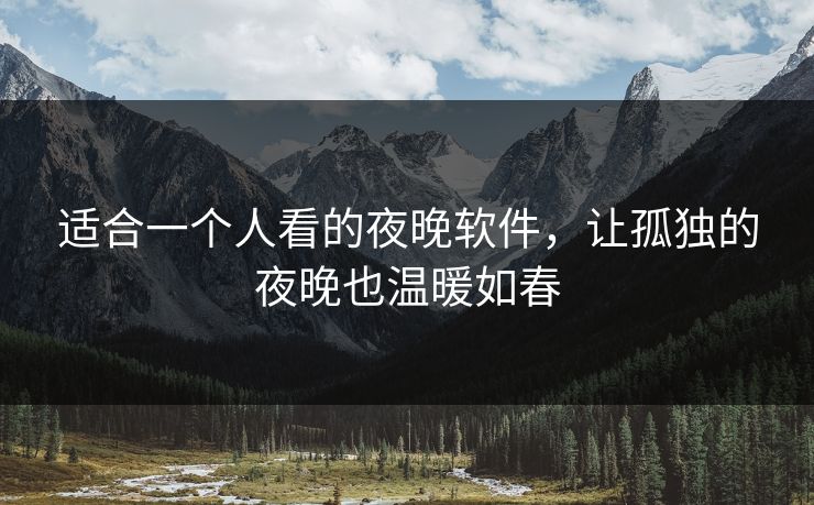 适合一个人看的夜晚软件，让孤独的夜晚也温暖如春